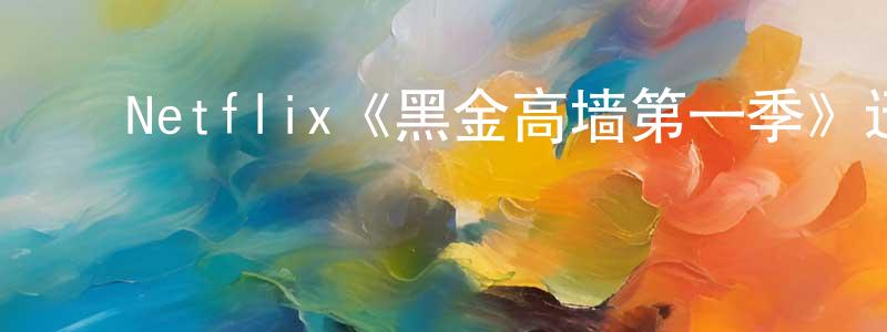 ﻿曹新超发布﻿Netflix《黑金高墙第一季》迅雷下载/在线观看/百度云-犯罪/历史载-美剧天堂